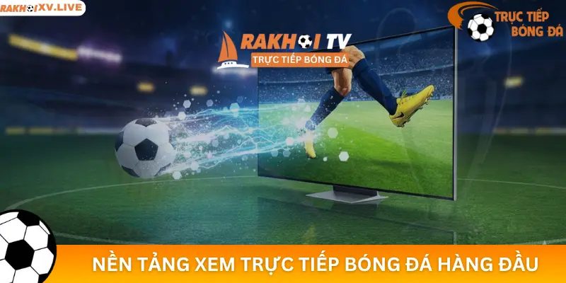 RakhoiTV: Nền Tảng Xem Trực Tiếp Bóng Đá Hàng Đầu Việt Nam