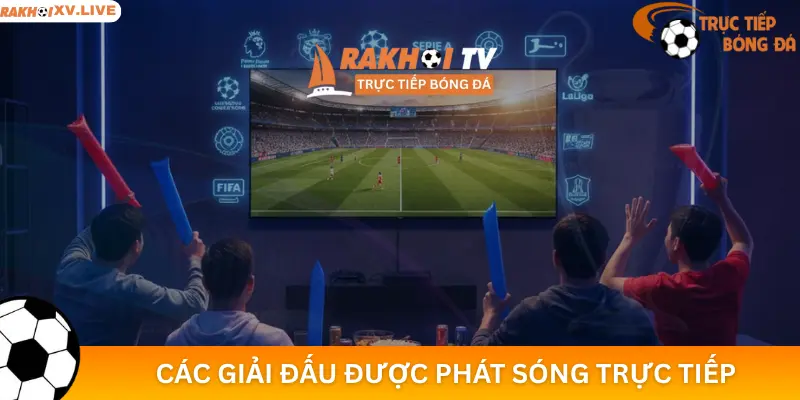 Các Giải Đấu Được Phát Sóng Trực Tiếp Trên RakhoiTV