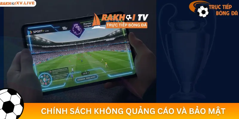 Chính Sách Không Quảng Cáo và Bảo Mật Người Dùng