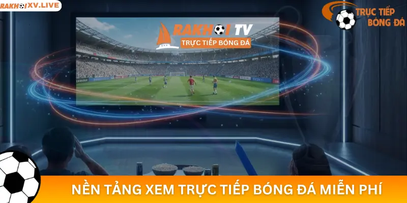RakhoiTV – Trải Nghiệm Trực Tiếp Bóng Đá Miễn Phí, Chất Lượng HD Tốt Nhất
