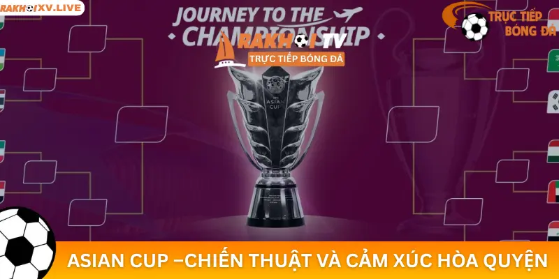 Asian Cup – nơi chiến thuật và cảm xúc hòa quyện