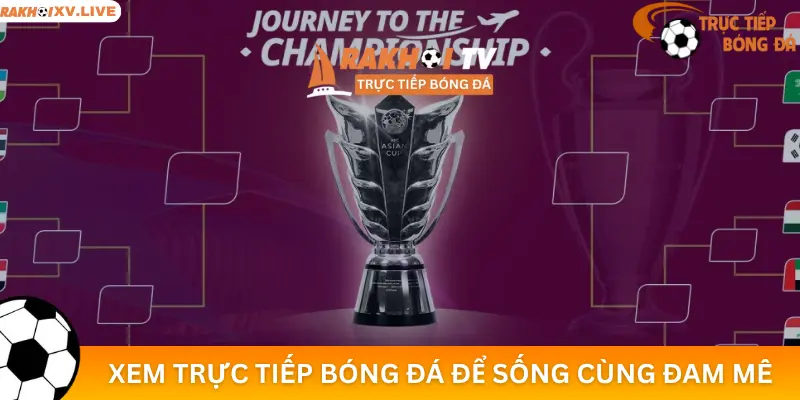Xem trực tiếp bóng đá Asian Cup để sống cùng đam mê